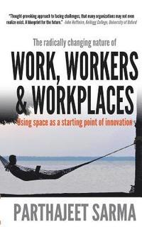 bokomslag "Work, Workers & Workplaces Using space as the starting point of innovation."