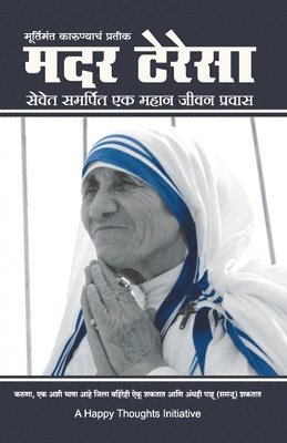 A Happy Thoughts Initiative - Murtimant Karunyacha Pratik - Mother Teresa -Sevet Samarpit Ek Mahan Jeevan Pravas (Marathi), Häftad