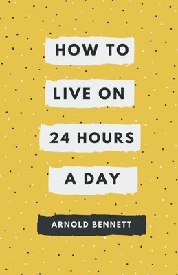 Arnold Bennett, D. Cook - How to Live on 24 Hours a Day, Häftad