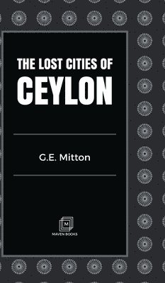 G E Mitton, G. E. Mitton, Mitton,G.E. - Lost Cities of Ceylon, Inbunden