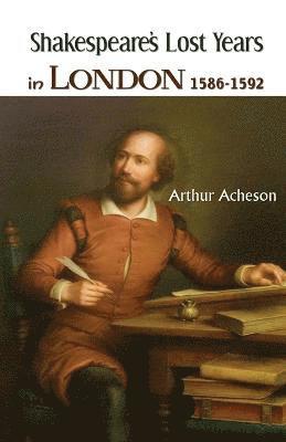 Arthur Acheson - Shakespeare's Lost Years in London 1586-1592, Häftad