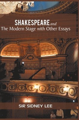 Lee Sidney, Sidney,Sir Lee - SHAKESPEARE and The Modern Stage with Other Essays, Inbunden
