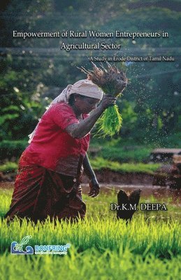bokomslag Empowerment of Rural Women Entrepreneurs in Agricultural Sector A Study in Erode District of Tamil Nadu