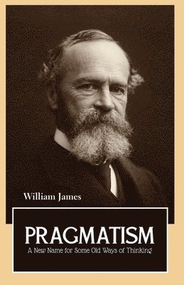 Pragmatism a New Name for Some Old Ways of Thinking 1