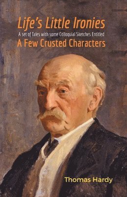 Thomas Hardy, Hardy,Thomas - Life's Little Ironies a Set of Tales with Some Colloquial Sketches Entitled a Few Crusted Characters, Häftad