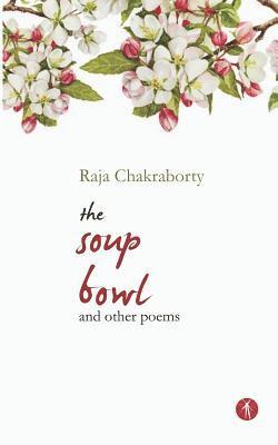 Raja Chakraborty - The Soup Bowl and Other Poems, Häftad
