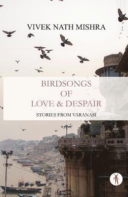 bokomslag Birdsongs of Love & Despair: Stories from Varanasi