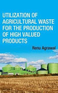bokomslag Utilization of Agricultural Waste for The Production of High Valued Products (Co-Published With CRC Press,UK