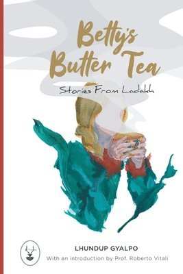 Betty's Butter Tea: Stories from Ladakh 1