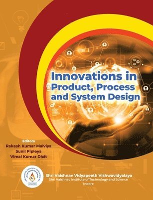 Rakesh Kumar Malviya, Sunil Pipleya, Vimal Kumar Dixit - Innovations in Product Process and System Design, Häftad