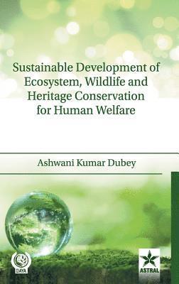 Ashwani Kumar Dubey - Sustainable Development of Ecosystem, Wildlife and Heritage Conservation for Human Welfare, Inbunden