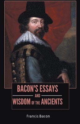 BACON'S ESSAYS and WISDOM OF THE ANCIENTS 1