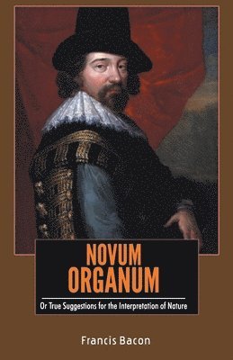 NOVUM ORGANUM Or True Suggestions for the Interpretation of Nature