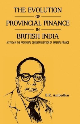 THE EVOLUTION OF PROVINCIAL FINANCE IN BRITISH INDIA A Study in the Provincial Decentralisation of Imperial Finance 1