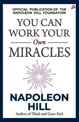 Napoleon Hill, Napoleon Hill, NAPOLEON HILL - You Can Work Your Own Miracles, Häftad