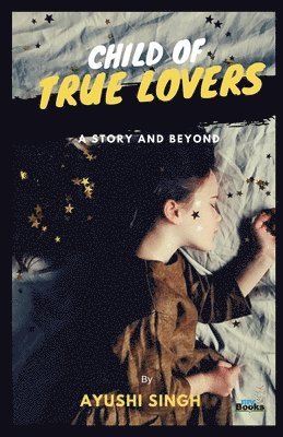 Child of True Lovers: A Story and Beyond 1