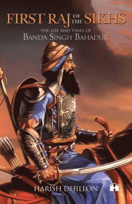 bokomslag First Raj of the Sikhs: The Life and Times of Banda Singh Bahadur