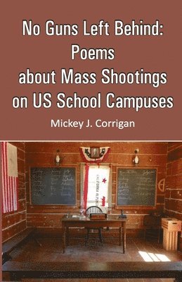Mickey J. Corrigan - No Guns Left Behind: Poems about Mass Shootings on US School Campuses, Häftad