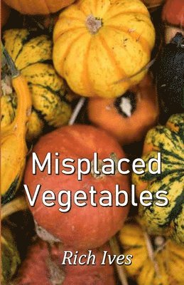 Rich Ives - Misplaced Vegetables, Häftad