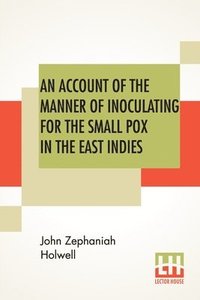 bokomslag An Account Of The Manner Of Inoculating For The Small Pox In The East Indies
