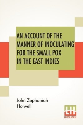 An Account Of The Manner Of Inoculating For The Small Pox In The East Indies 1