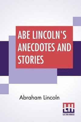 Abe Lincoln's Anecdotes And Stories 1