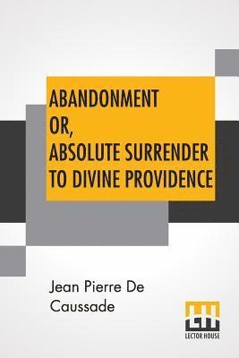 Jean Pierre De Caussade, Henri Ramière - Abandonment Or, Absolute Surrender To Divine Providence, Häftad