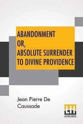 Abandonment Or, Absolute Surrender To Divine Providence 1