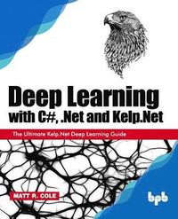 bokomslag Deep Learning with C#, .Net and Kelp.Net: