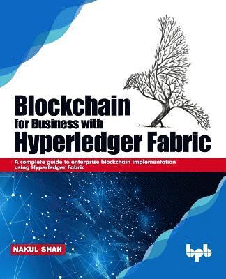 bokomslag Blockchain for Business with Hyperledger Fabric: A complete guide to enterprise Blockchain implementation using Hyperledger Fabric