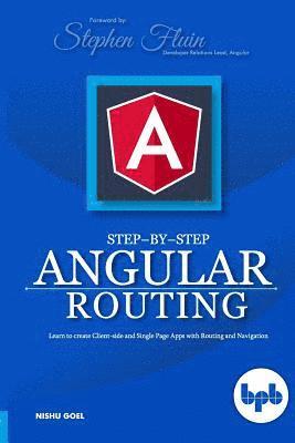 Step-by-Step Angular Routing: Learn To Create client-side and Single Page Apps with Routing and Navigation 1