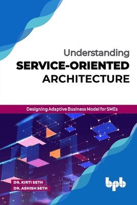 bokomslag Understanding Service-Oriented Architecture: Designing Adaptive Business Model for SMEs (English Edition)