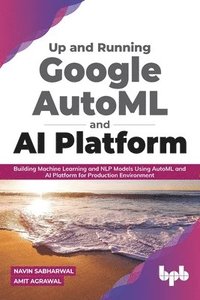 bokomslag Up and Running Google AutoML and AI Platform