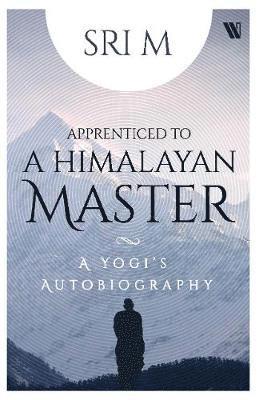 Apprenticed to a Himalayan Master : A Yogi's Autobiography