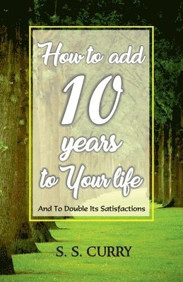 S S Curry - How to add 10 Years to Your Life And To Double Its Satisfactions, Häftad