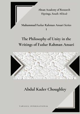 bokomslag The Philosophy of Unity in the Writings of Fazlur Rahman Ansari