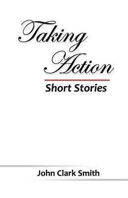 John Clark Smith - Taking Action - Short Stories, Häftad