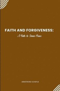 bokomslag Faith and Forgiveness: A Path to Inner Peace