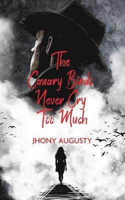 Jhony Augusty - The Canary Birds Never Cry Too Much, Häftad