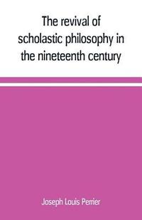 bokomslag The revival of scholastic philosophy in the nineteenth century