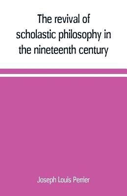 The revival of scholastic philosophy in the nineteenth century 1