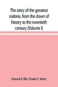 bokomslag The story of the greatest nations, from the dawn of history to the twentieth century