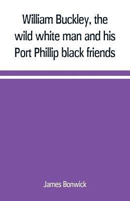 bokomslag William Buckley, the wild white man and his Port Phillip black friends