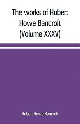 bokomslag The works of Hubert Howe Bancroft (Volume XXXV) California Inter Pocula