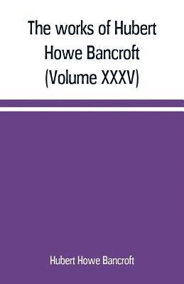 bokomslag works of Hubert Howe Bancroft (Volume XXXV) California Inter Pocula