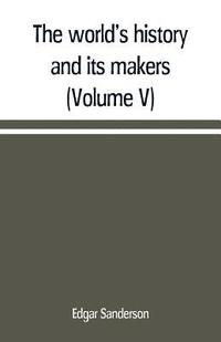 bokomslag The world's history and its makers (Volume V)