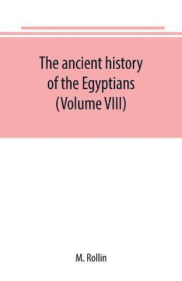 M Rollin - ancient history of the Egyptians, Carthaginians, Assyrians, Medes and Persians, Grecians and Macedonians (Volume VIII), Häftad