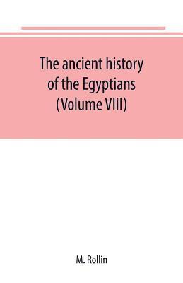 The ancient history of the Egyptians, Carthaginians, Assyrians, Medes and Persians, Grecians and Macedonians (Volume VIII) 1