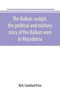 bokomslag The Balkan cockpit, the political and military story of the Balkan wars in Macedonia