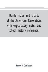 bokomslag Battle maps and charts of the American Revolution, with explanatory notes and school history references